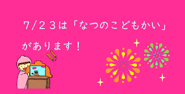 7月23日は「なつのこどもかい」があります